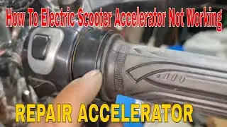 How To Electric Scooter Accelerator Not Working |HOW TO REPAIR ACCELERATOR |