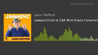 Lessons From A CAE With Frank Coleman  | Jamming with Jason Mefford