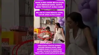 HEBOH RIDWAN KAMIL BERI KADO SANG ANAK AURA KASIH BEGINI ISI KADONYA #aurakasih #ridwankamil