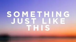 The Chainsmokers - Something Just Like This (Lyrics) ft. Coldplay