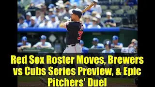 Red Sox Roster Moves, Brewers vs Cubs Series Preview, & Epic Pitchers' Duel | MLB Breakdown