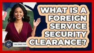 What Is A Foreign Service Security Clearance? - Civil Service Study Center