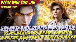 SHI HAO MENJADI PEREBUTAN KLAN BESAR | PERFECT WORLD | EPS 241