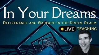 In Your Dreams-Deliverance and Warfare in the Dream Realm-Teaching