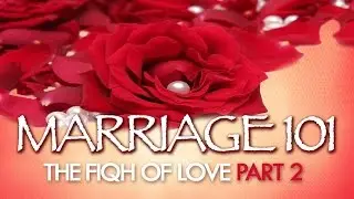 The Fiqh Of Love (Part 2) | Marriage 101 | Dr. Muhammad Salah