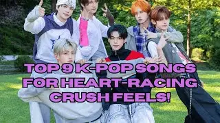 Top 9 K-Pop Songs for Heart-Racing Crush Feels | Perfect Tracks for Your Crush Moments