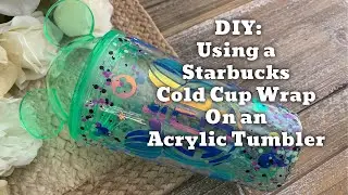 DIY: Customizing an Acrylic Tumbler With a Starbucks Cold Cup Wrap | Super easy