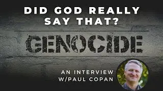 Is God an Immoral Monster? Atheist's Critiques of the Bible (Interview: Paul Copan)