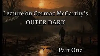 Lecture on Cormac McCarthy's Outer Dark: Part 1