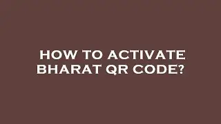 How to activate bharat qr code?