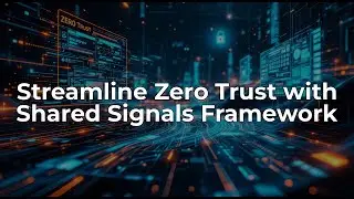 Streamlining Zero Trust with the Shared Signals Framework