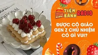 Tâm sự số 882 🌈 Được cô giáo gen Z chủ nhiệm có gì vui 🌈 Tiệm Bánh Radio