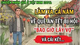 Chàng Trai Làm Xa Cả Năm, Về Quê Ăn Tết Bị Hàng Xóm Hỏi Bao Giờ Lấy Vợ Và Cái Kết Ai Cũng Gật Đầu