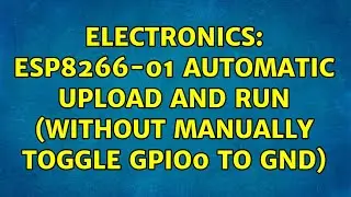 Electronics: ESP8266-01 automatic upload and run (without manually toggle GPIO0 to GND)