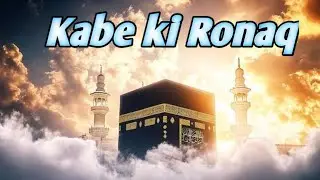 Kabe Ki Ronaq | Heart Touching Naat | Emotional Islamic Kalam | Full HD Video 🕋✨