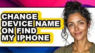 How to Change Device Name on Find My Iphone - Easy Guide