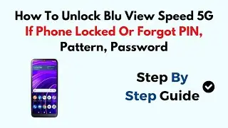 How To Unlock Blu View Speed 5G If Phone Locked Or Forgot PIN, Pattern, Password