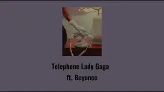 Telephone Lady Gaga ft. Beyonce (slowed down)