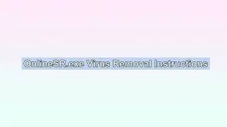 Eliminate OnlineSR.exe Virus [OnlineSR Removal Guide]