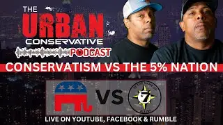 The Urban Conservative Podcast - EP 504 - Conservatism vs The 5% Percent Nation