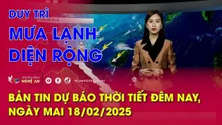 Bản tin Dự b&aacute;o thời tiết đ&ecirc;m nay, ng&agrave;y mai 18/02/2025: Duy tr&igrave; mưa lạnh diện rộng