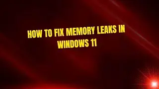 How to Fix Memory Leaks in Windows 11