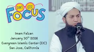Dont Lose Focus- Imam Faizan- Evergreen Islamic Center EIC, San Jose, California- Jan 30th 2026