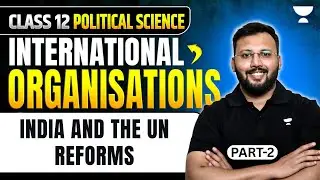 Class 12 Political Science | International Organisations: India and the UN Reforms | By Moin Sir