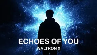 Waltron X | Echoes of You | Official Music