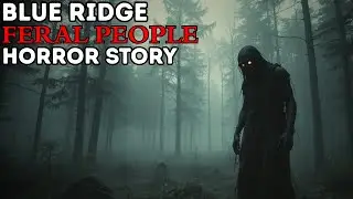 7 Disturbing True Feral People Encounters in the Blue Ridge Mountains | Appalachia Horror Stories