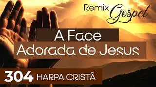 🎵 A Face Adorada de Jesus 304 – Versão Remix Gospel | Sons da Harpa (Harpa Cristã)