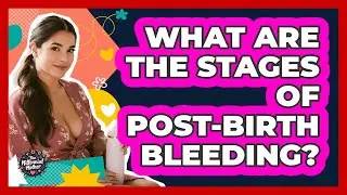 What Are The Stages Of Post-Birth Bleeding?