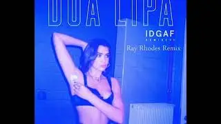 Dua Lipa - IDGAF (Ray Rhodes Remix)