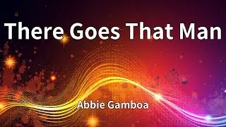 Abbie Gamboa - There Goes That Man (Lyrics)