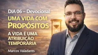 Dia 06 - Uma Vida com Propósitos 