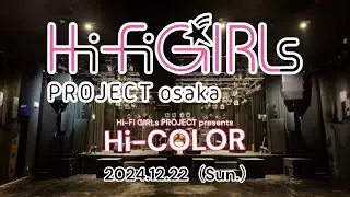 Hi-Fi GIRLs PROJECT osaka【Hi-Fi GIRLs PROJECT presents Hi-COLOR】 in 246ライブハウスGABU 2024.12.22(Sun.)