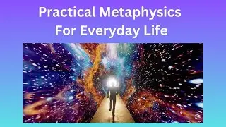 Practical Metaphysics For Everyday Life