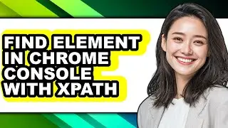 How to Find Element in Chrome Console with Xpath - Easy Guide