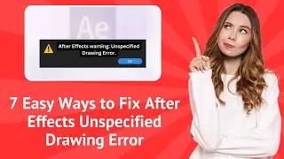 7 Easy Ways to Fix After Effects Unspecified Drawing Error - Step-by-Step