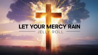 Jelly Roll &ndash; Let Your Mercy Rain (Powerful Gospel Worship Song Lyrics 2025)