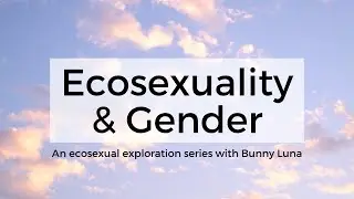 Ecosexuality & Gender