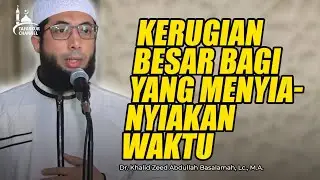 ustd Khalid Basalamah - Kerugian Besar Bagi yang Menyia-nyiakan Waktu Dalam Hidupnya