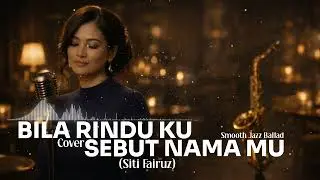 Bila Rindu Ku Sebut Nama Mu – Siti Fairuz (Cover) | Smooth Jazz Ballad Version