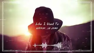 Waykap , Le June - Like I Used To