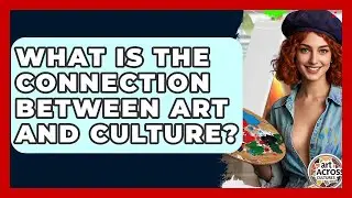 What Is The Connection Between Art And Culture? - Art Across Cultures