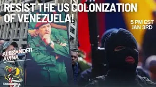 Resist the US Colonization of Venezuela! Trump Kidnaps President Maduro with Alexander Avi&ntilde;a