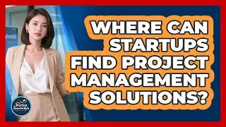 Where Can Startups Find Project Management Solutions?