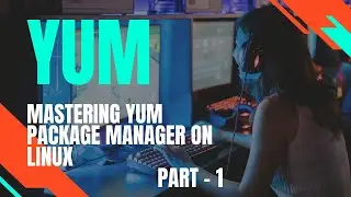 Mastering YUM Package Manager on Linux - Part-1- Video 30