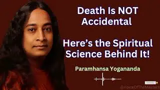 Death Is NOT Accidental &ndash; Here&rsquo;s the Spiritual Science Behind It! | Paramhansa Yogananda 