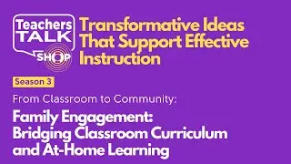 Teachers Talk Shop Podcast: Family Engagement: Bridging Classroom Curriculum and At Home Learning